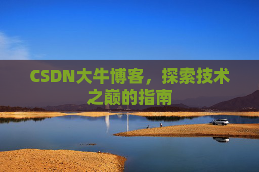 CSDN大牛博客，探索技术之巅的指南